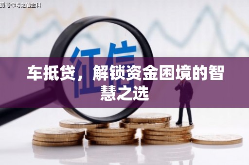 岳池车抵贷，解锁资金困境的智慧之选