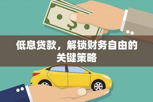 岳池低息贷款，解锁财务自由的关键策略