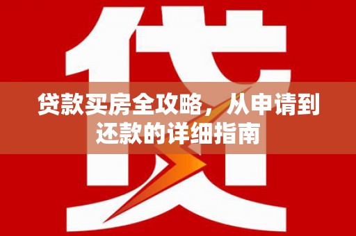 岳池贷款买房全攻略，从申请到还款的详细指南