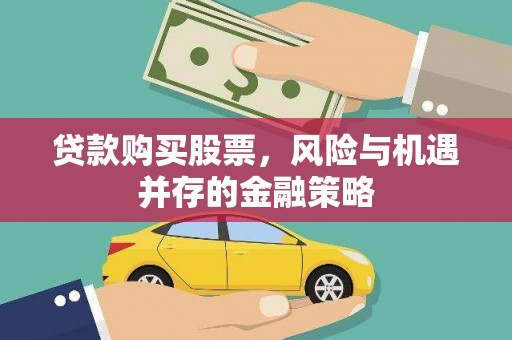 岳池贷款购买股票，风险与机遇并存的金融策略