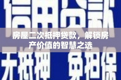 岳池房屋二次抵押贷款，解锁房产价值的智慧之选
