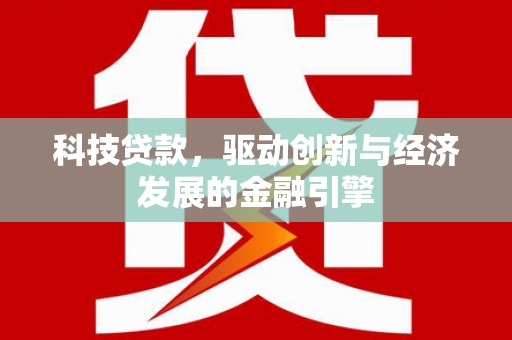 岳池科技贷款，驱动创新与经济发展的金融引擎
