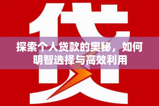 岳池探索个人贷款的奥秘，如何明智选择与高效利用