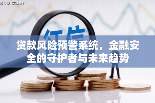 岳池贷款风险预警系统，金融安全的守护者与未来趋势