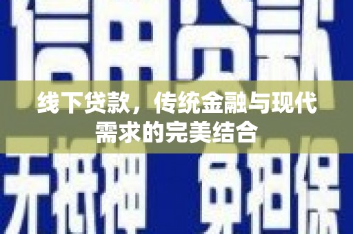 岳池线下贷款，传统金融与现代需求的完美结合