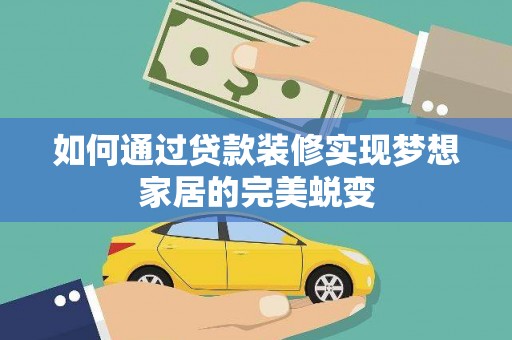 岳池如何通过贷款装修实现梦想家居的完美蜕变