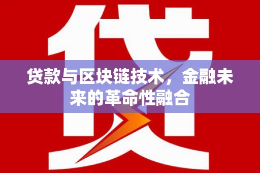 岳池贷款与区块链技术，金融未来的革命性融合
