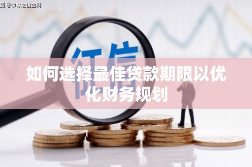 岳池如何选择最佳贷款期限以优化财务规划