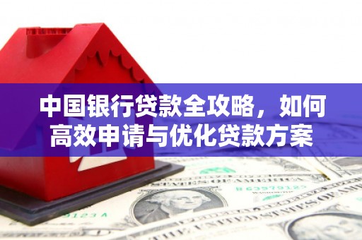 岳池中国银行贷款全攻略，如何高效申请与优化贷款方案