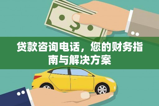 岳池贷款咨询电话，您的财务指南与解决方案