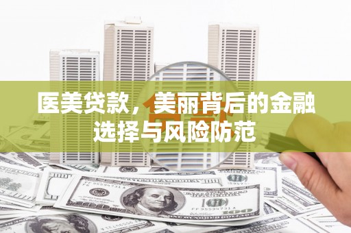 岳池医美贷款，美丽背后的金融选择与风险防范